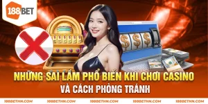 Những sai lầm phổ biến khi chơi casino cần tránh