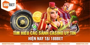 Tìm hiểu các sảnh casino uy tín hiện nay tại 188BET