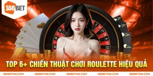 Top 6 chiến thuật chơi Roulette hiệu quả