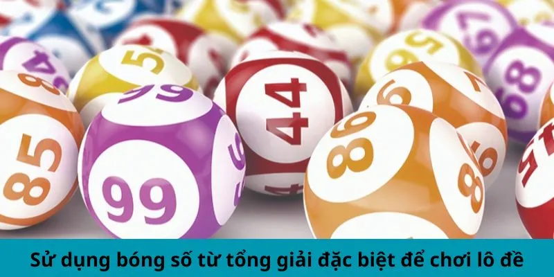 Sử dụng bóng số từ tổng giải đặc biệt để chơi lô đề