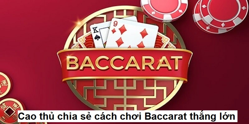Cao thủ chia sẻ cách chơi Baccarat thắng lớn