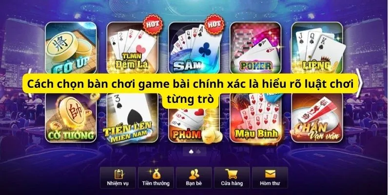 Cách chọn bàn chơi game bài chính xác là hiểu rõ luật chơi từng trò