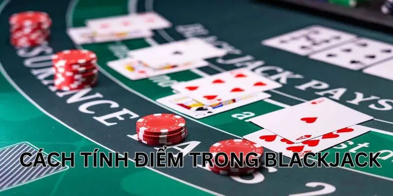 Hướng dẫn chơi Blackjack với cách tính điểm từng lá bài