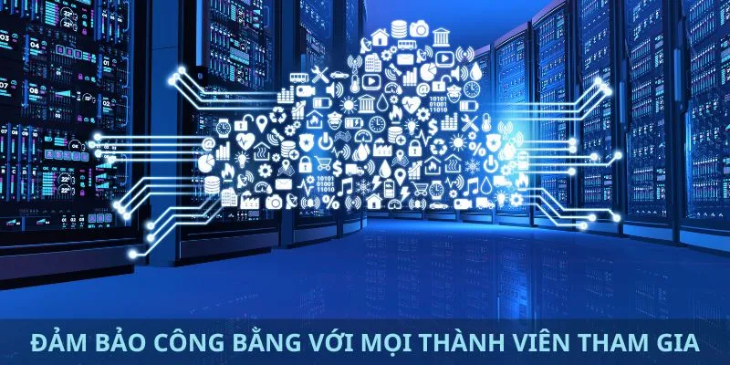 Đảm bảo công bằng với mọi thành viên tham gia