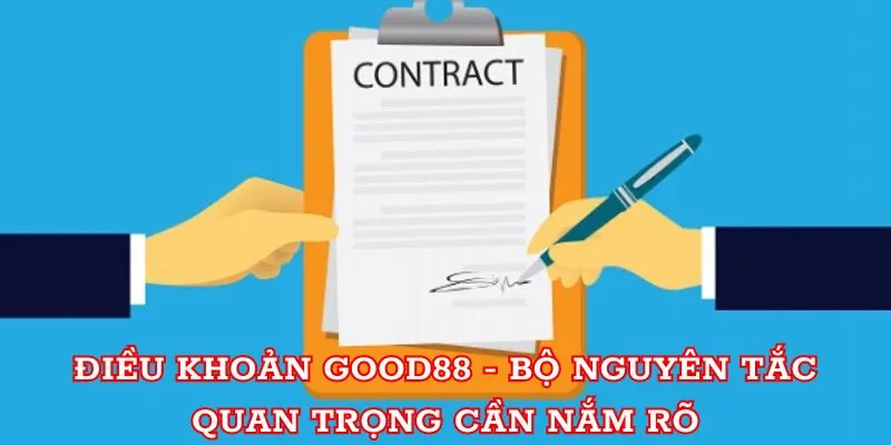 Điều khoản Good88 - Nguyên tắc quan trọng cần nắm rõ