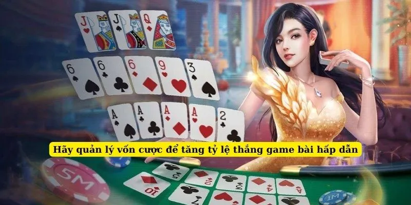 Hãy quản lý vốn cược để tăng tỷ lệ thắng game bài hấp dẫn