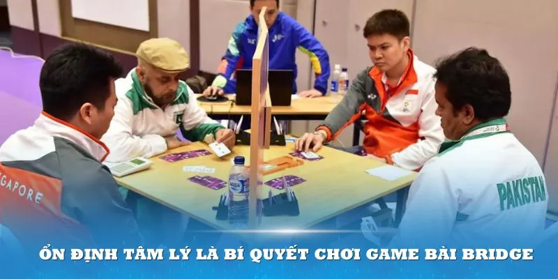 Ổn định tâm lý là bí quyết chơi game bài Bridge