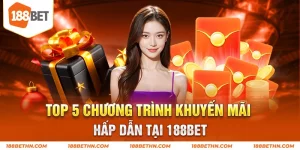 Top 5 chương trình khuyến mãi hấp dẫn tại 188BET