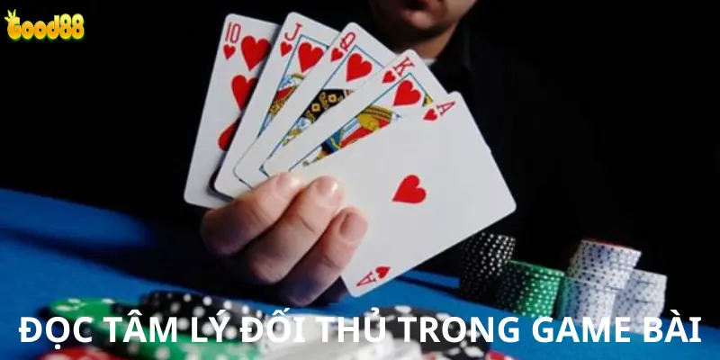 Đọc tâm lý đối thủ trong game bài mang lại nhiều lợi thế