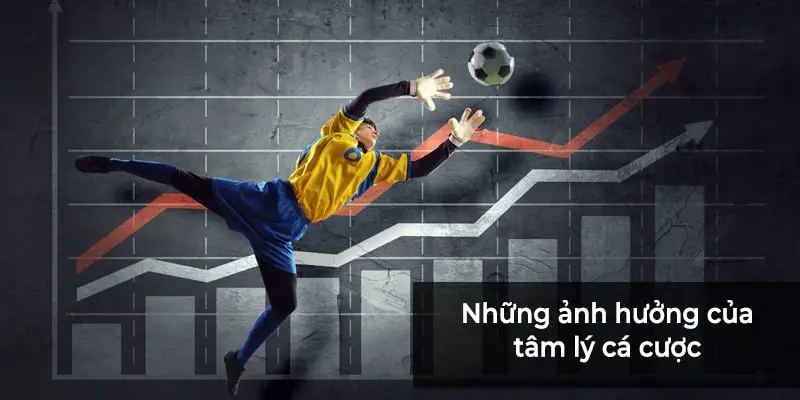 Tâm lý cá cược có ảnh hưởng lớn tới quyết định của người chơi