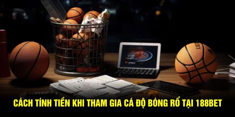 Cách tính tiền khi tham gia cá cược bóng rổ tại 188BET