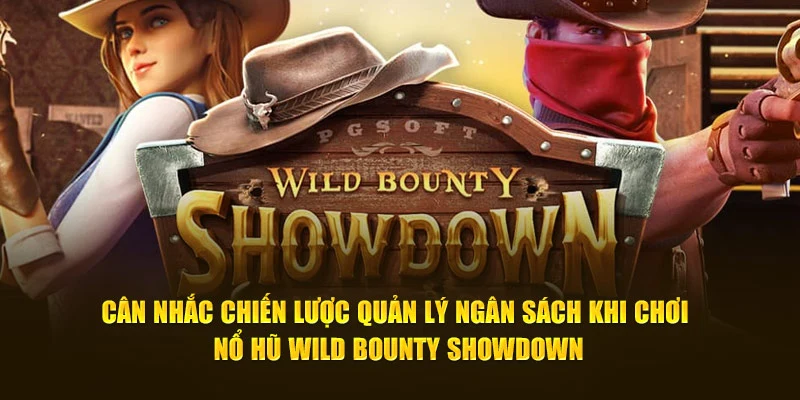 Cân nhắc chiến lược quản lý ngân sách khi chơi nổ hũ Wild Bounty Showdown